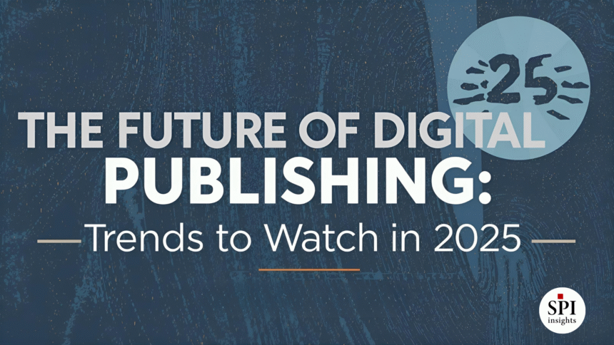 The Future of Digital Publishing: Trends to Watch in 2025