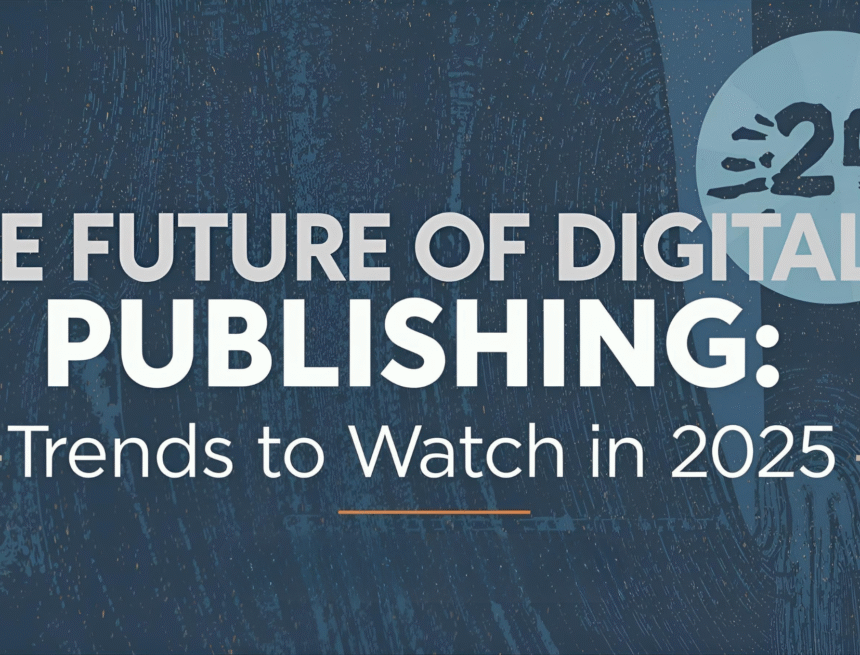 Blog Banner The Future of Digital Publishing: Trends to Watch in 2025